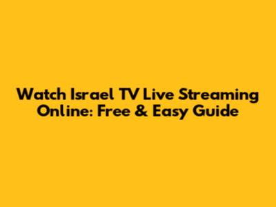 Watch Israel TV Live Streaming Online: Free & Easy Guide