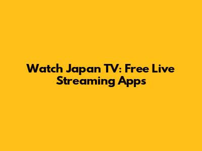 Watch Japan TV: Free Live Streaming Apps