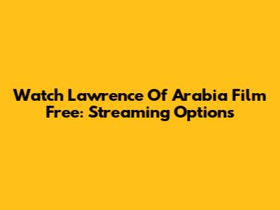 Watch Lawrence Of Arabia Film Free: Streaming Options