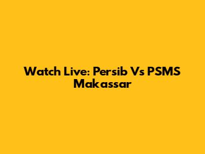Watch Live: Persib Vs PSMS Makassar