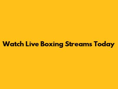Watch Live Boxing Streams Today