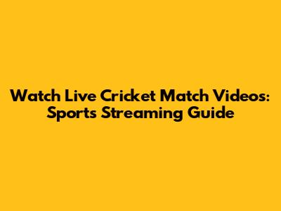 Watch Live Cricket Match Videos: Sports Streaming Guide