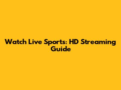 Watch Live Sports: HD Streaming Guide