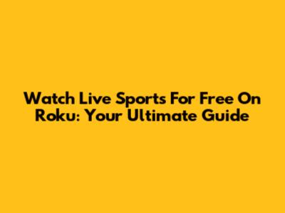 Watch Live Sports For Free On Roku: Your Ultimate Guide