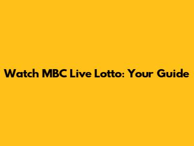 Watch MBC Live Lotto: Your Guide