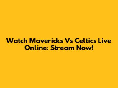 Watch Mavericks Vs Celtics Live Online: Stream Now!