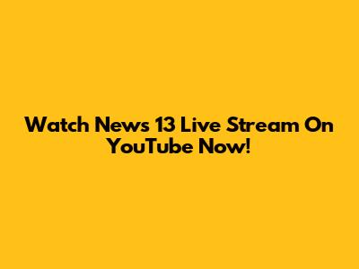 Watch News 13 Live Stream On YouTube Now!