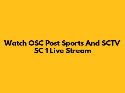 Watch OSC Post Sports And SCTV SC 1 Live Stream
