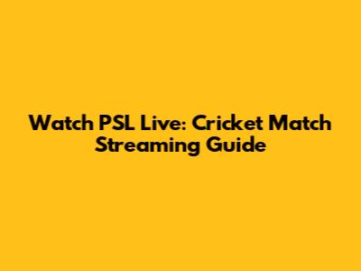 Watch PSL Live: Cricket Match Streaming Guide