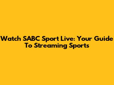 Watch SABC Sport Live: Your Guide To Streaming Sports