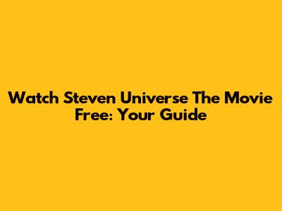 Watch Steven Universe The Movie Free: Your Guide