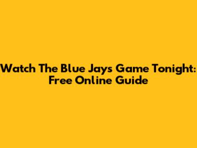 Watch The Blue Jays Game Tonight: Free Online Guide
