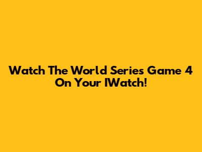Watch The World Series Game 4 On Your IWatch!
