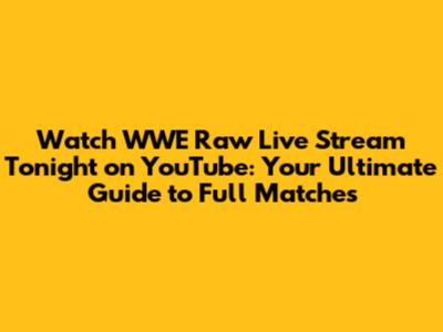 Watch WWE Raw Live Stream Tonight on YouTube: Your Ultimate Guide to Full Matches