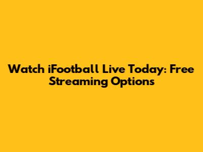 Watch iFootball Live Today: Free Streaming Options