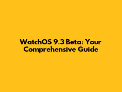 WatchOS 9.3 Beta: Your Comprehensive Guide