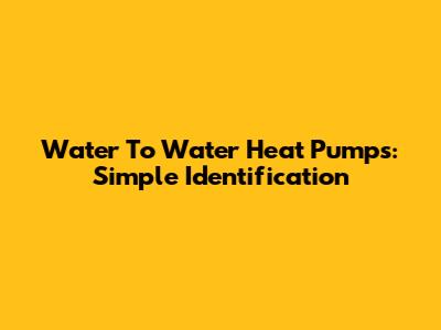 Water To Water Heat Pumps: Simple Identification