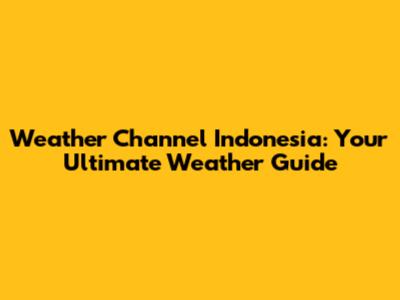 Weather Channel Indonesia: Your Ultimate Weather Guide