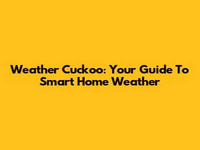Weather Cuckoo: Your Guide To Smart Home Weather