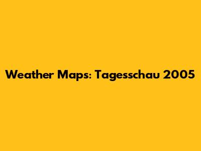 Weather Maps: Tagesschau 2005