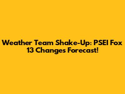 Weather Team Shake-Up: PSEI Fox 13 Changes Forecast!