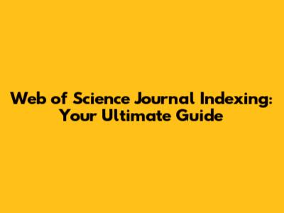 Web of Science Journal Indexing: Your Ultimate Guide