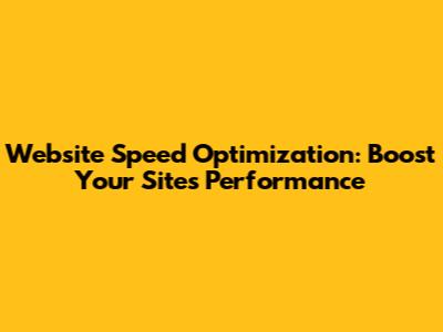 Website Speed Optimization: Boost Your Site's Performance
