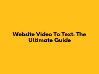Website Video To Text: The Ultimate Guide