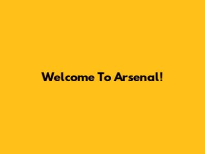Welcome To Arsenal!