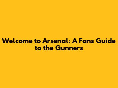 Welcome to Arsenal: A Fan's Guide to the Gunners