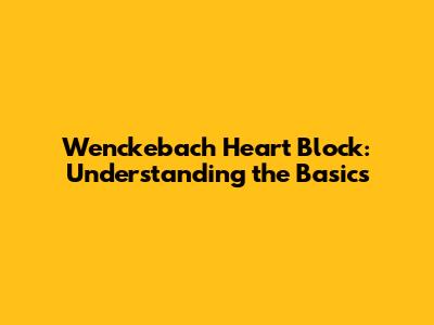 Wenckebach Heart Block: Understanding the Basics