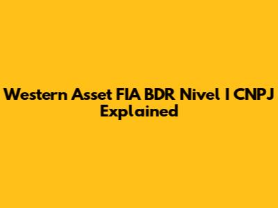 Western Asset FIA BDR Nivel I CNPJ Explained