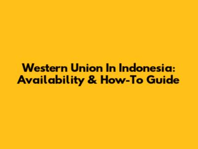 Western Union In Indonesia: Availability & How-To Guide