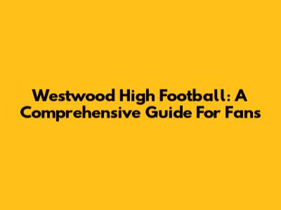 Westwood High Football: A Comprehensive Guide For Fans