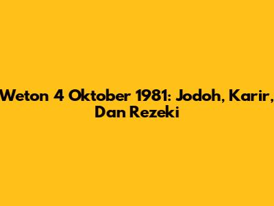 Weton 4 Oktober 1981: Jodoh, Karir, Dan Rezeki