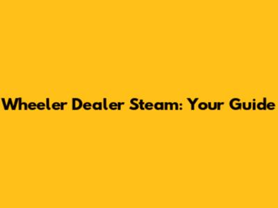 Wheeler Dealer Steam: Your Guide