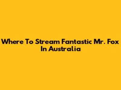 Where To Stream Fantastic Mr. Fox In Australia