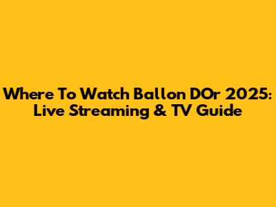 Where To Watch Ballon D'Or 2025: Live Streaming & TV Guide