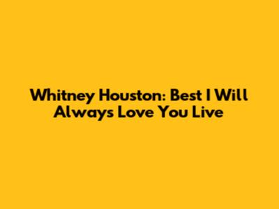 Whitney Houston: Best "I Will Always Love You" Live