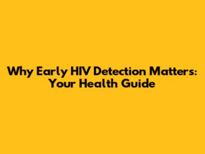 Why Early HIV Detection Matters: Your Health Guide
