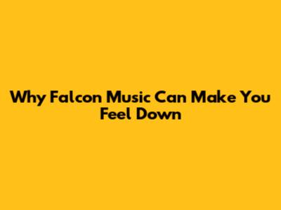 Why Falcon Music Can Make You Feel Down