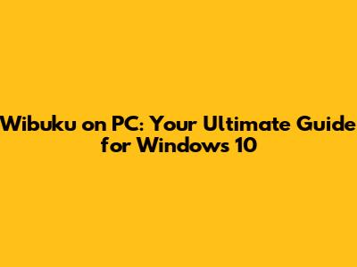 Wibuku on PC: Your Ultimate Guide for Windows 10