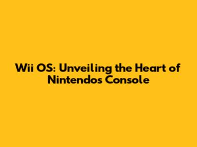 Wii OS: Unveiling the Heart of Nintendo's Console