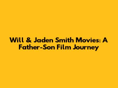 Will & Jaden Smith Movies: A Father-Son Film Journey