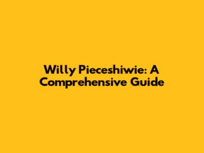 Willy Pieceshiwie: A Comprehensive Guide