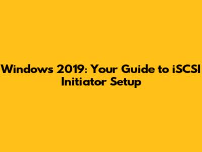 Windows 2019: Your Guide to iSCSI Initiator Setup