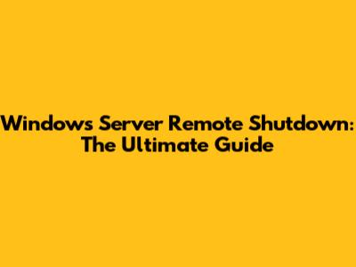 Windows Server Remote Shutdown: The Ultimate Guide