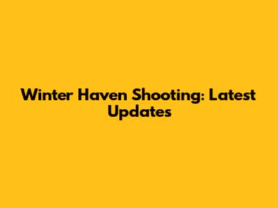 Winter Haven Shooting: Latest Updates