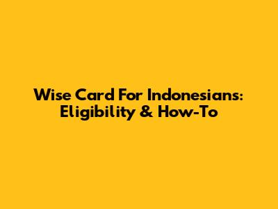 Wise Card For Indonesians: Eligibility & How-To