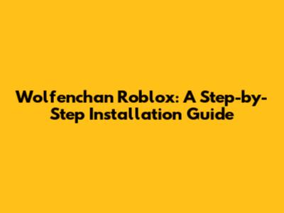 Wolfenchan Roblox: A Step-by-Step Installation Guide